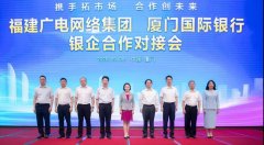助力5G“新基建”！福建廣電網(wǎng)絡(luò)與廈門國(guó)際銀行開展合作